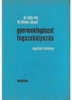 Tóth Pál, Dénes József dr. - Gyermekfogászat - Fogszabályozás Tóth Pál, Dénes József dr. - Gyermekfogászat - Fogszabályozás, Budapest 1973 antikvár könyv