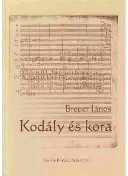 Breuer János - Kodály és kora Breuer János - Kodály és kora, Kecskemét 2002 antikvár könyv