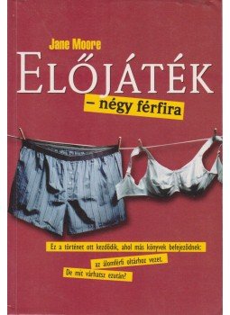 Jane Moore - Előjáték - négy férfira Jane Moore - Előjáték - négy férfira, Budapest 2002 antikvár könyv