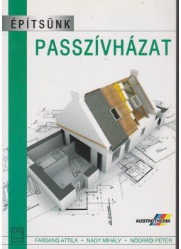 Farsang Attila, Nagy Mihály, Nógrádi Péter - Építsünk passzívházat Farsang Attila, Nagy Mihály, Nógrádi Péter - Építsünk passzívházat, Budapest 2010 antikvár könyv