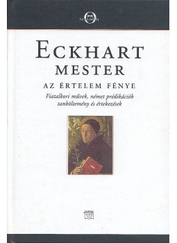 Eckhart Mester, Bányai Ferenc - Az értelem fénye Eckhart Mester, Bányai Ferenc - Az értelem fénye, Budapest 2010 antikvár könyv