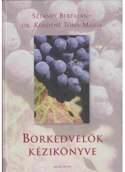 Sztanev Bertalan, dr. Kendéné Toma Mária - Borkedvelők kézikönyve Sztanev Bertalan, dr. Kendéné Toma Mária - Borkedvelők kézikönyve, Budapest 2002 antikvár könyv