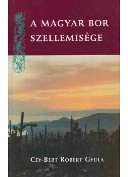 Cey-Bert Róbert Gyula - A magyar bor szellemisége Cey-Bert Róbert Gyula - A magyar bor szellemisége, Budapest 2006 antikvár könyv