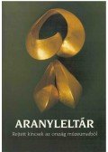 Szakál Edit (szerk.) - Aranyleltár - Rejtett kincsek az ország múzeumaiból