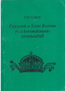 Pap Gábor - Fejezetek a Szent Korona és a koronakutatás történetéből, Debrecen 1999 antikvár könyv