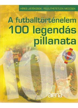 Moncz Attila - A futballtörténelem 100 legendás pillanata Moncz Attila - A futballtörténelem 100 legendás pillanata, Budapest 2011 antikvár könyv
