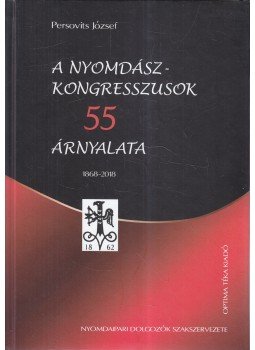 Persovits József - A nyomdászkongresszusok 55 árnyalata Persovits József - A nyomdászkongresszusok 55 árnyalata, Budapest 2018 antikvár könyv