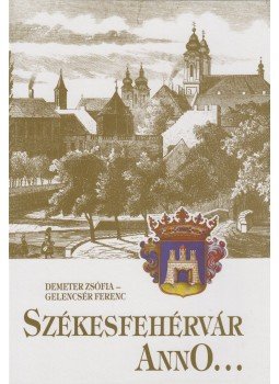 Demeter Zsófia, Gelencsér Ferenc - Székesfehérvár anno... (dedikált) Demeter Zsófia, Gelencsér Ferenc - Székesfehérvár anno... (dedikált), Székesfehérvár 1990 antikvár könyv