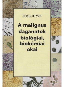 Béres József - A malignus daganatok biológiai, biokémiai okai Béres József - A malignus daganatok biológiai, biokémiai okai, 2000 antikvár könyv