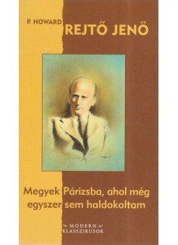 Rejtő Jenő - Megyek Párizsba, ahol még egyszer sem haldokoltam Rejtő Jenő - Megyek Párizsba, ahol még egyszer sem haldokoltam, Szeged 2003 antikvár könyv