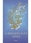 György Edit - A boldog élet titka (Töredékek az emberi boldogságról) - Töredékek az emberi boldogságról