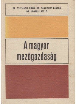 Csizmadia Ernő dr., Dankovits László, dr. Udvari László - A magyar mezőgazdaság Csizmadia Ernő dr., Dankovits László, dr. Udvari László - A magyar mezőgazdaság, Budapest 1968 antikvár könyv