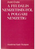 Arató Endre - A feudális nemzetiségtől a polgári nemzetig (dedikált)
