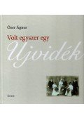 Ózer Ágnes - Volt egyszer egyÚjvidék - Adalékok Újvidék társadalomtörténetéhez