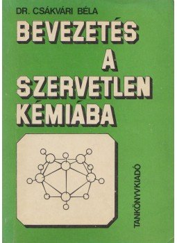 Dr. Csákvári Béla - Bevezetés a szervetlen kémiába Dr. Csákvári Béla - Bevezetés a szervetlen kémiába, Budapest 1981 antikvár könyv