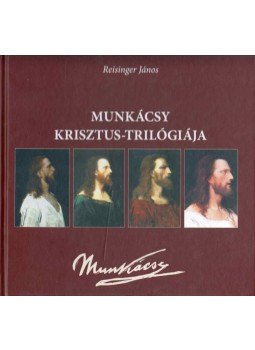 Reisinger János - Munkácsy Krisztus-trilógiája Reisinger János - Munkácsy Krisztus-trilógiája, Budapest 2012 antikvár könyv