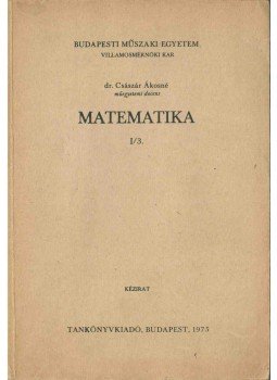 Császár Ákosné - Matematika I/3. Császár Ákosné - Matematika I/3., Budapest 1975 antikvár könyv