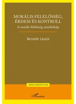 Bernáth László - Morális felelősség, érdem és kontroll - A morális felelősség metafizikája, null 2019 antikvár könyv
