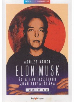 Ashlee Vance - Elon Musk és a fantasztikus jövő feltalálása,  2019 antikvár könyv