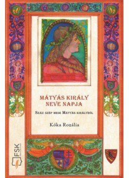 Kóka Rozália - Mátyás király neve napja - Száz szép mese Mátyás királyról, null 2019 antikvár könyv