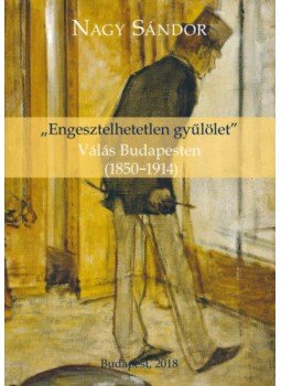 Nagy Sándor - "Engesztelhetetlen gyűlölet" - Válás Budapesten (1850-1914) Nagy Sándor - "Engesztelhetetlen gyűlölet" - Válás Budapesten (1850-1914), null 2018 antikvár könyv