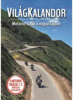 Szimcsák Attila, Dobos Zoltán - Világkalandor - Motoros túrák a nagyvilágban, Budapest 2018 antikvár könyv