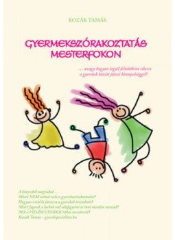 Kozák Tamás - Gyermekszórakoztatás mesterfokon - avagy hogyan legyél felnőttként sikeres a gyerekek között játszi könnyedséggel? Kozák Tamás - Gyermekszórakoztatás mesterfokon - avagy hogyan legyél felnőttként sikeres a gyerekek között játszi könnyedséggel?, null 2019 antikvár könyv