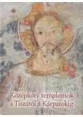 Kollár Tibor - Középkori templomok a Tiszától a Kárpátokig