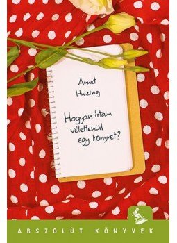 Annet Huizing - Hogyan írtam véletlenül egy könyvet? Annet Huizing - Hogyan írtam véletlenül egy könyvet?, Budapest 2019 antikvár könyv