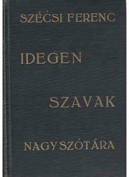 Szécsi Ferenc - Idegen szavak nagyszótára Szécsi Ferenc - Idegen szavak nagyszótára, Budapest 0 antikvár könyv