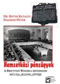 Botos Katalin; Halmosi Péter - Nemzetközi pénzügyek - A Bretton Woods-i rendszer múltja, jelene, jövője