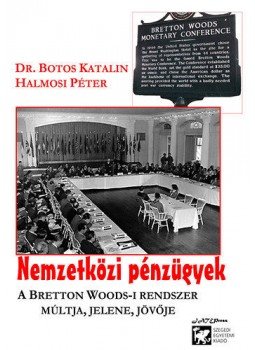 Botos Katalin; Halmosi Péter - Nemzetközi pénzügyek - A Bretton Woods-i rendszer múltja, jelene, jövője Botos Katalin; Halmosi Péter - Nemzetközi pénzügyek - A Bretton Woods-i rendszer múltja, jelene, jövője, null 2011 antikvár könyv
