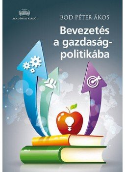 Bod Péter Ákos - Bevezetés a gazdaságpolitikába Bod Péter Ákos - Bevezetés a gazdaságpolitikába, Budapest 2014 antikvár könyv