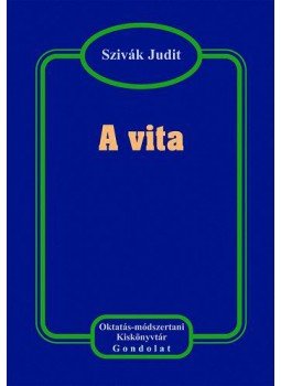 Szivák Judit - A vita - A vitakultúra fejlesztése - Szociális kompetenciák fejlesztése a vita segítségével, null 2010 antikvár könyv