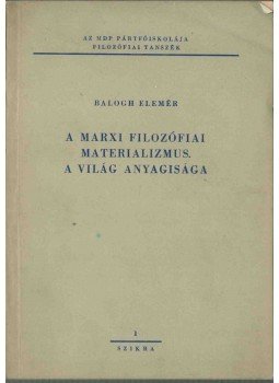 Balogh Elemér - A marxi filozófiai materializmus. A világ anyagisága, Budapest 1954 antikvár könyv