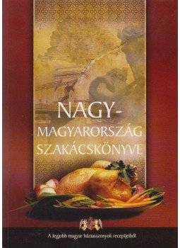 - Nagy-Magyarország szakácskönyve - Nagy-Magyarország szakácskönyve, 2008 antikvár könyv