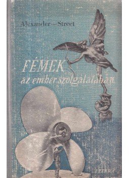 W. Alexander, A. Street - Fémek az ember szolgálatában W. Alexander, A. Street - Fémek az ember szolgálatában, Budapest 1949 antikvár könyv