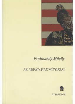 Ferdinandy Mihály - Az Árpád-ház mítoszai Ferdinandy Mihály - Az Árpád-ház mítoszai, Máriabesnyő-Gödöllő 2005 antikvár könyv