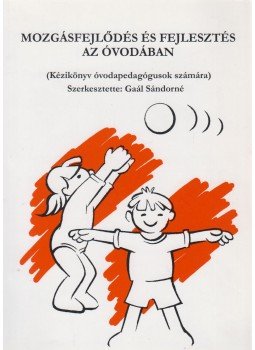Gaál Sándorné - Mozgásfejlődés és fejlesztés az óvodában Gaál Sándorné - Mozgásfejlődés és fejlesztés az óvodában, Szarvas 2010 antikvár könyv