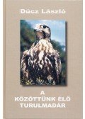 Dúcz László - A közöttünk élő turulmadár