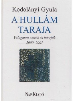 Kodolányi Gyula - A hullám taraja - Válogatott esszék és interjúk 2000-2005 Kodolányi Gyula - A hullám taraja - Válogatott esszék és interjúk 2000-2005, Budapest 2006 antikvár könyv