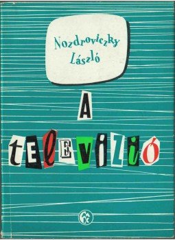 Nozdroviczky László - A televízió Nozdroviczky László - A televízió, Budapest 1963 antikvár könyv