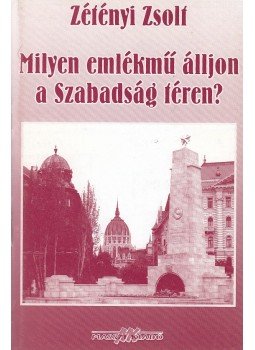 Zétényi Zsolt - Milyen emlékmű álljon a szabadság téren? Zétényi Zsolt - Milyen emlékmű álljon a szabadság téren?, 2006 antikvár könyv