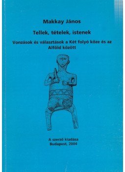 Makkay János - Tellek, tételek, istenek Makkay János - Tellek, tételek, istenek, Budapest 2004 antikvár könyv