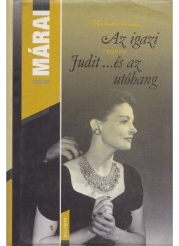 Márai Sándor - Az igazi / Judit ...és az utóhang Márai Sándor - Az igazi / Judit ...és az utóhang, Debrecen 2011 antikvár könyv