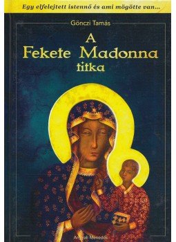 Gönczi Tamás - A Fekete Madonna titka Gönczi Tamás - A Fekete Madonna titka, Budapest 2016 antikvár könyv