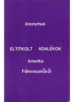Anonymus - Eltitkolt adalékok Amerika félrevezetőiről Anonymus - Eltitkolt adalékok Amerika félrevezetőiről, 0 antikvár könyv