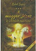 Bíró Lajos - A magyar Jézus és eltitkolt tanításai