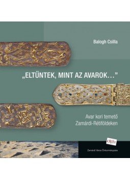 Balogh Csilla - Eltűntek, mint az avarok... - Avar kori temető Zamárdi-Rétiföldeken, null 2019 antikvár könyv