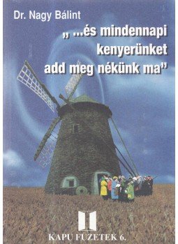 Dr. Nagy Bálint - ,, ...és mindennapi kenyerünket add meg nekünk ma" Dr. Nagy Bálint - ,, ...és mindennapi kenyerünket add meg nekünk ma", Budapest 1998 antikvár könyv